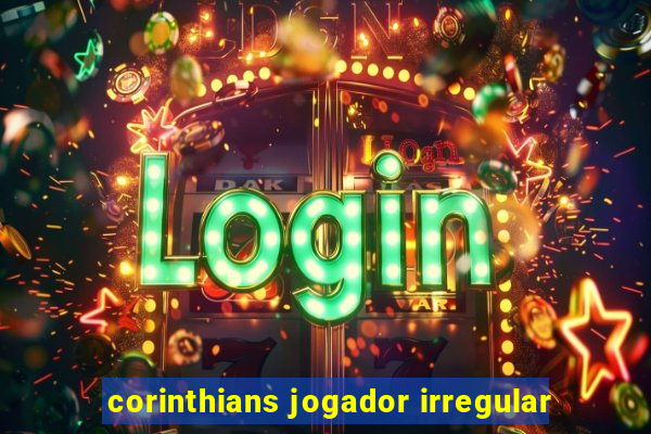 corinthians jogador irregular